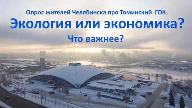 Опрос жителей Челябинска! В вопросе строительства Томинского ГОКа что для вас важнее, его экологическая или экономическая составляющая?